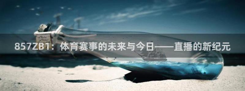 833直播nba免费观看高清直播：857ZB1：体育赛事的未来与今日——直播的新纪元