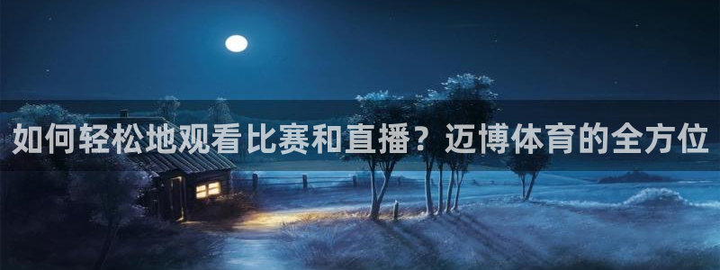 833直播体育nba：如何轻松地观看比赛和直播？迈博体育的全方位